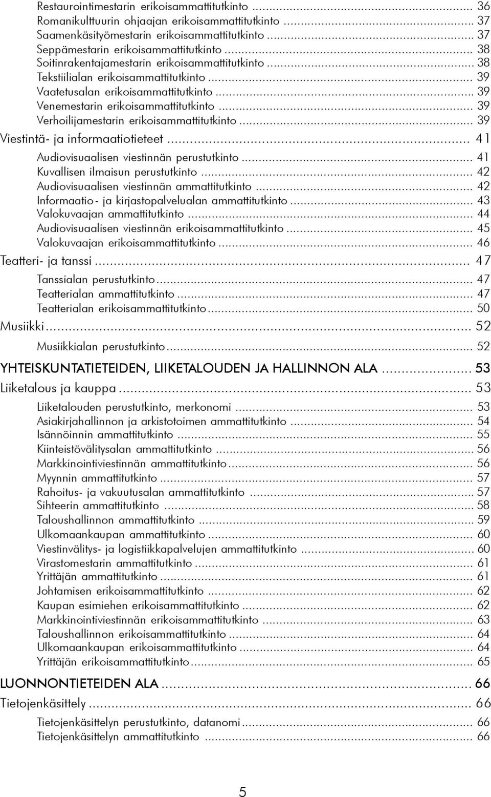 .. 39 Verhoilijamestarin erikoisammattitutkinto... 39 Viestintä- ja informaatiotieteet... 41 Audiovisuaalisen viestinnän perustutkinto... 41 Kuvallisen ilmaisun perustutkinto.