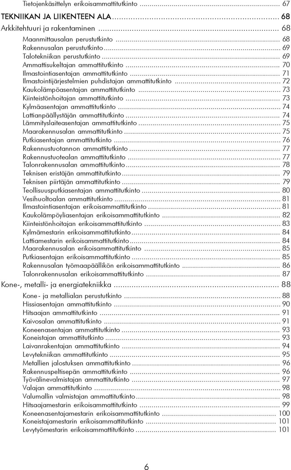 .. 72 Kaukolämpöasentajan ammattitutkinto... 73 Kiinteistönhoitajan ammattitutkinto... 73 Kylmäasentajan ammattitutkinto... 74 Lattianpäällystäjän ammattitutkinto.