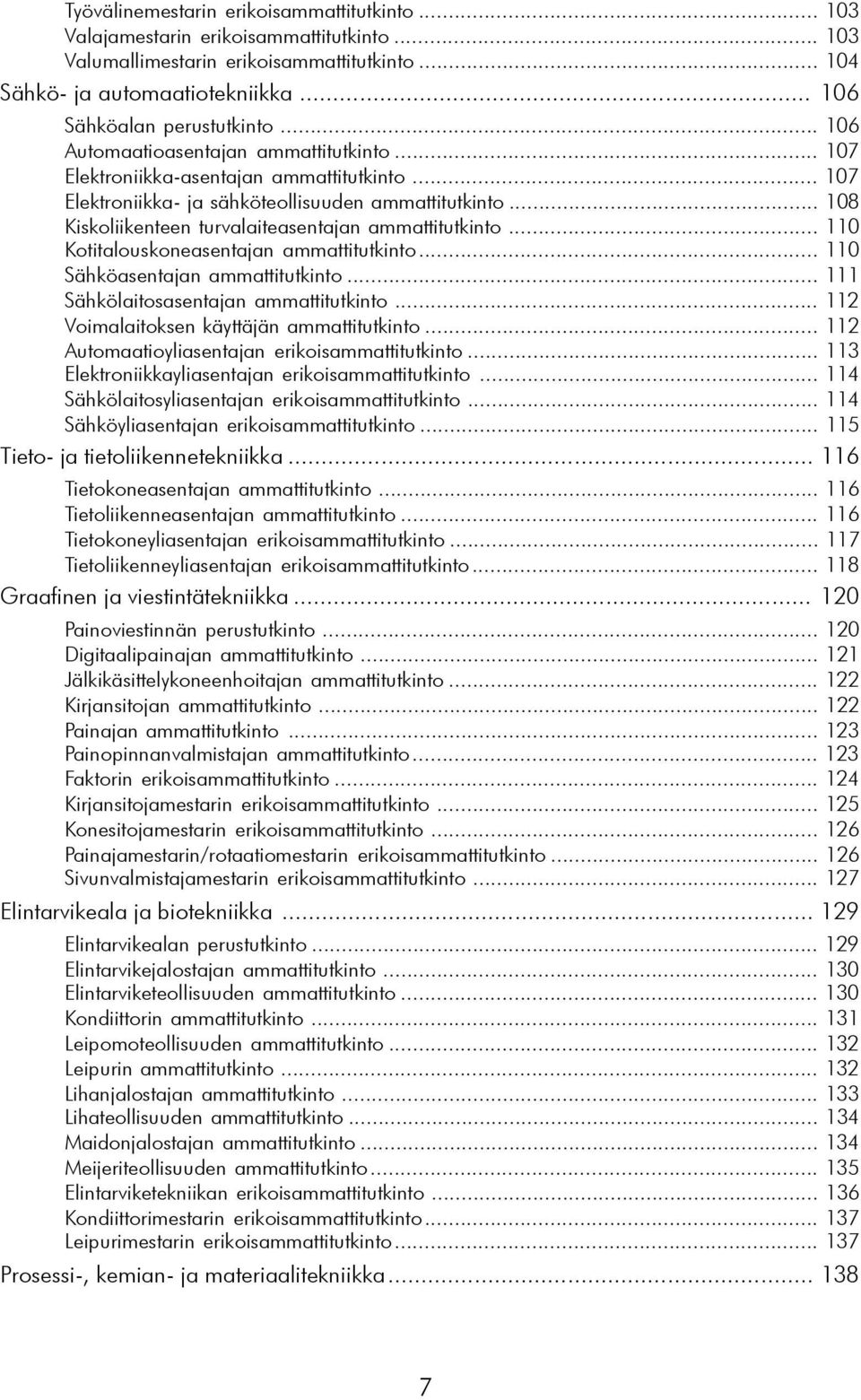 .. 108 Kiskoliikenteen turvalaiteasentajan ammattitutkinto... 110 Kotitalouskoneasentajan ammattitutkinto... 110 Sähköasentajan ammattitutkinto... 111 Sähkölaitosasentajan ammattitutkinto.