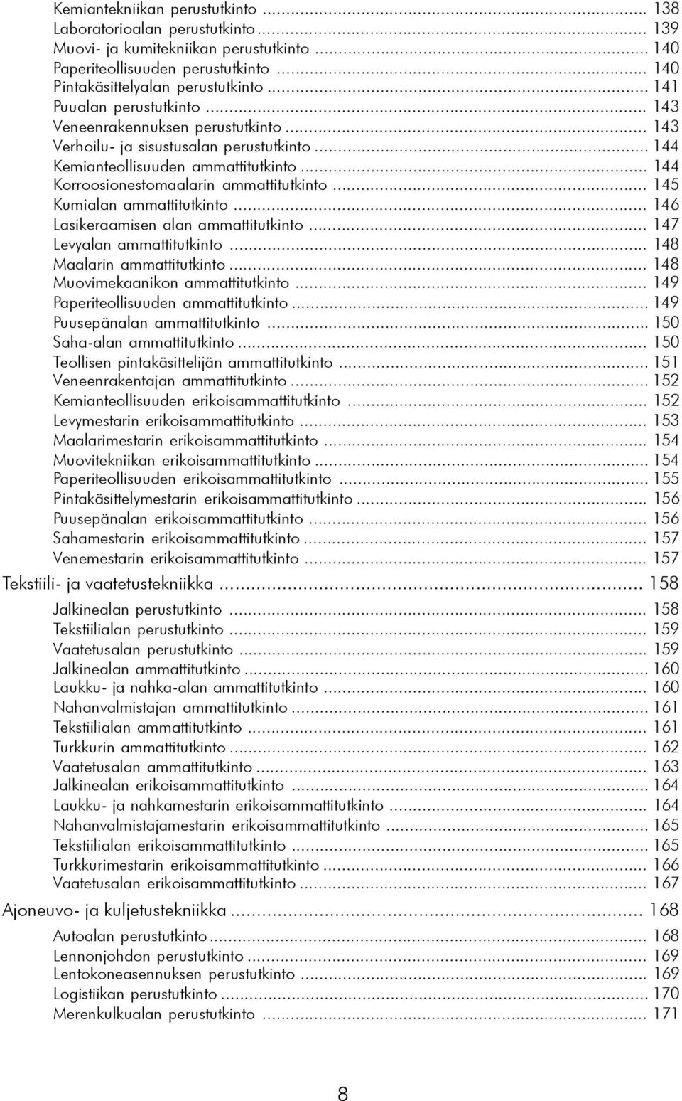 .. 144 Korroosionestomaalarin ammattitutkinto... 145 Kumialan ammattitutkinto... 146 Lasikeraamisen alan ammattitutkinto... 147 Levyalan ammattitutkinto... 148 Maalarin ammattitutkinto.