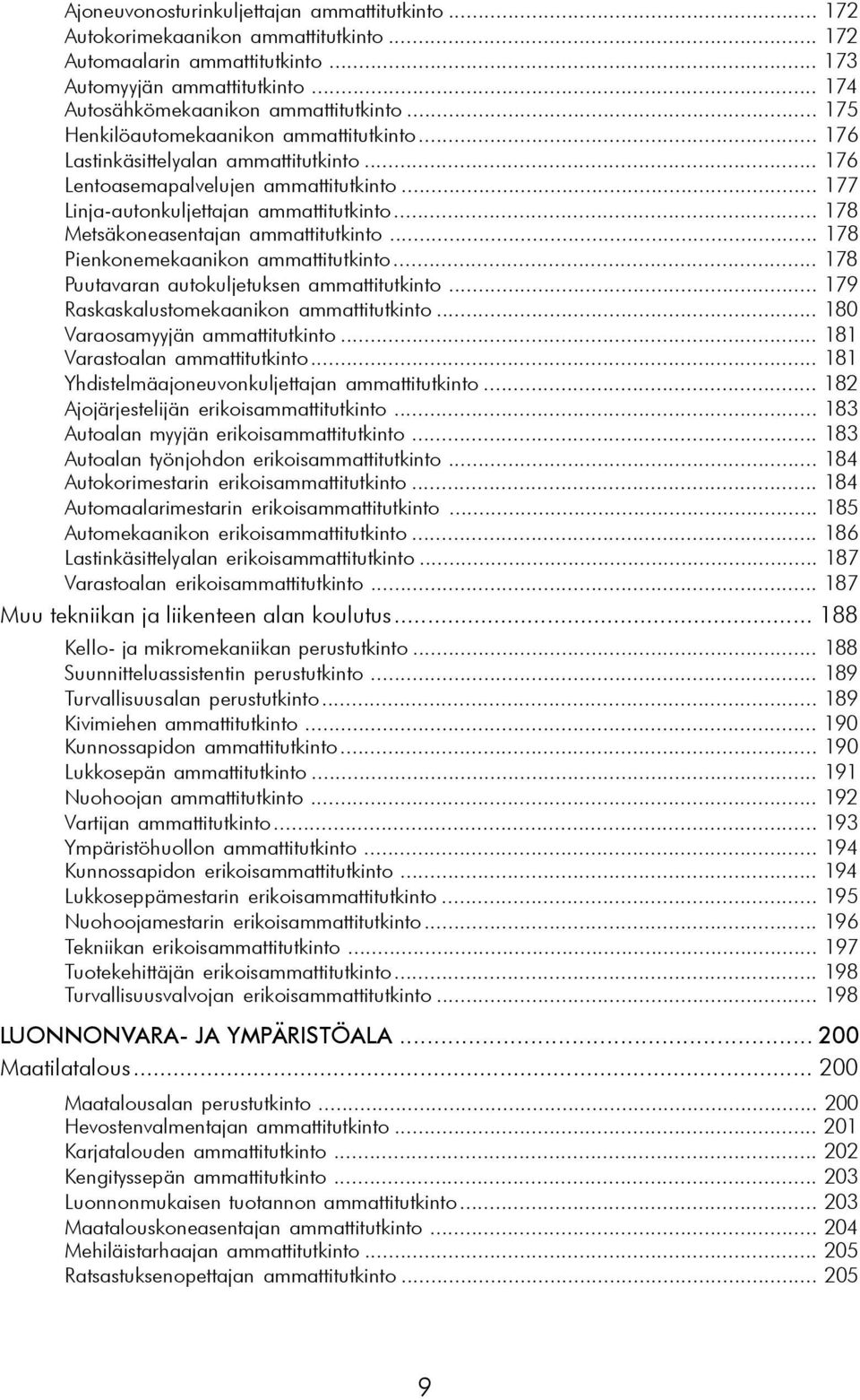 .. 178 Metsäkoneasentajan ammattitutkinto... 178 Pienkonemekaanikon ammattitutkinto... 178 Puutavaran autokuljetuksen ammattitutkinto... 179 Raskaskalustomekaanikon ammattitutkinto.