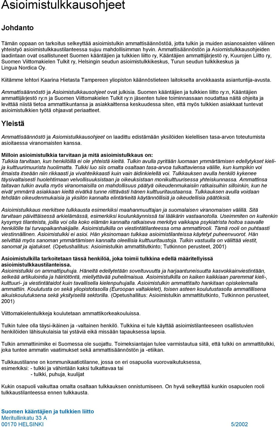 Ammattisäännöstön ja Asiomistulkkausohjeiden laadintaan ovat osallistuneet ry, Kääntäjien ammattijärjestö ry, Kuurojen Liitto ry, Suomen Viittomakielen Tulkit ry, Helsingin seudun