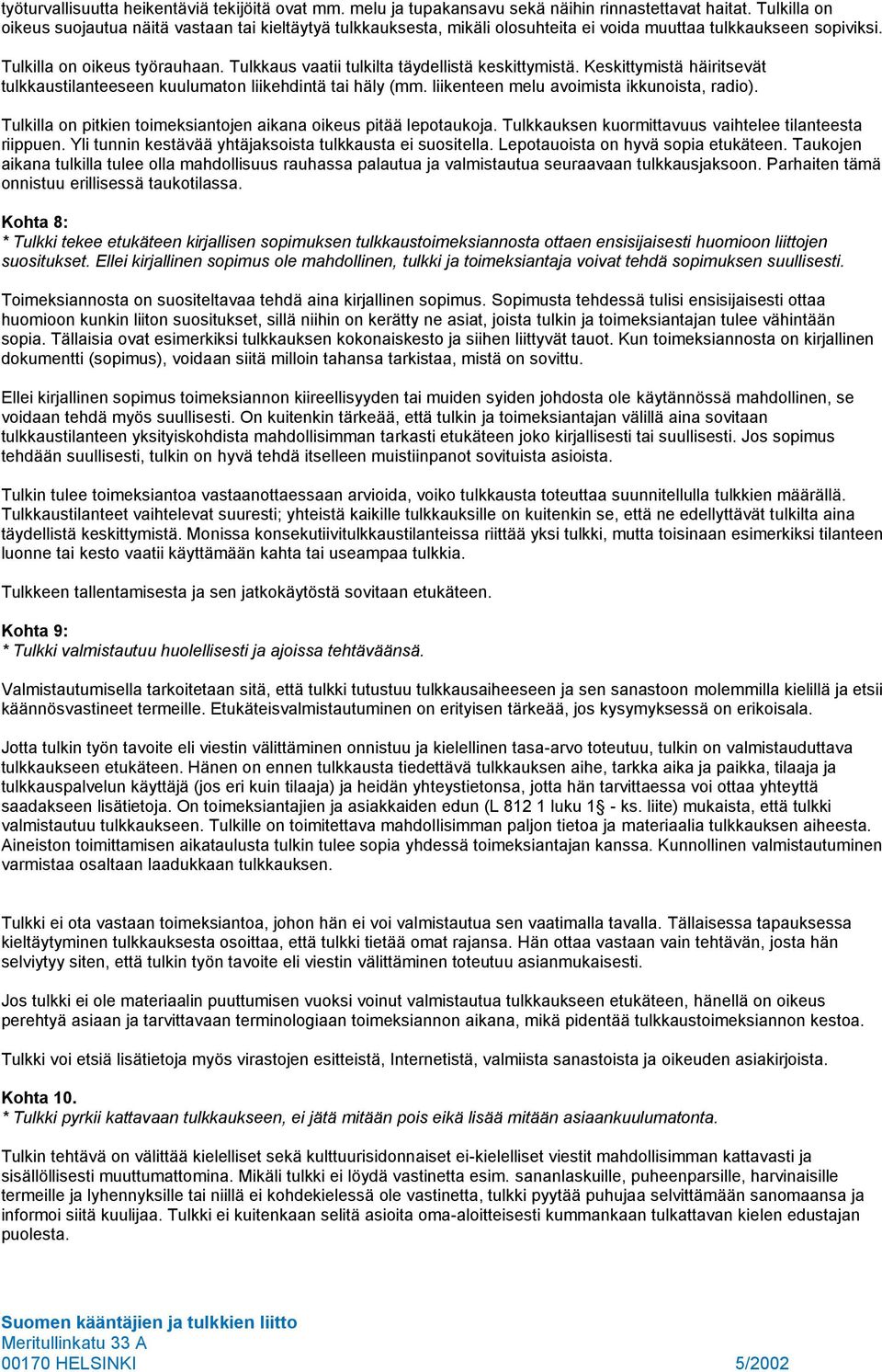 Tulkkaus vaatii tulkilta täydellistä keskittymistä. Keskittymistä häiritsevät tulkkaustilanteeseen kuulumaton liikehdintä tai häly (mm. liikenteen melu avoimista ikkunoista, radio).