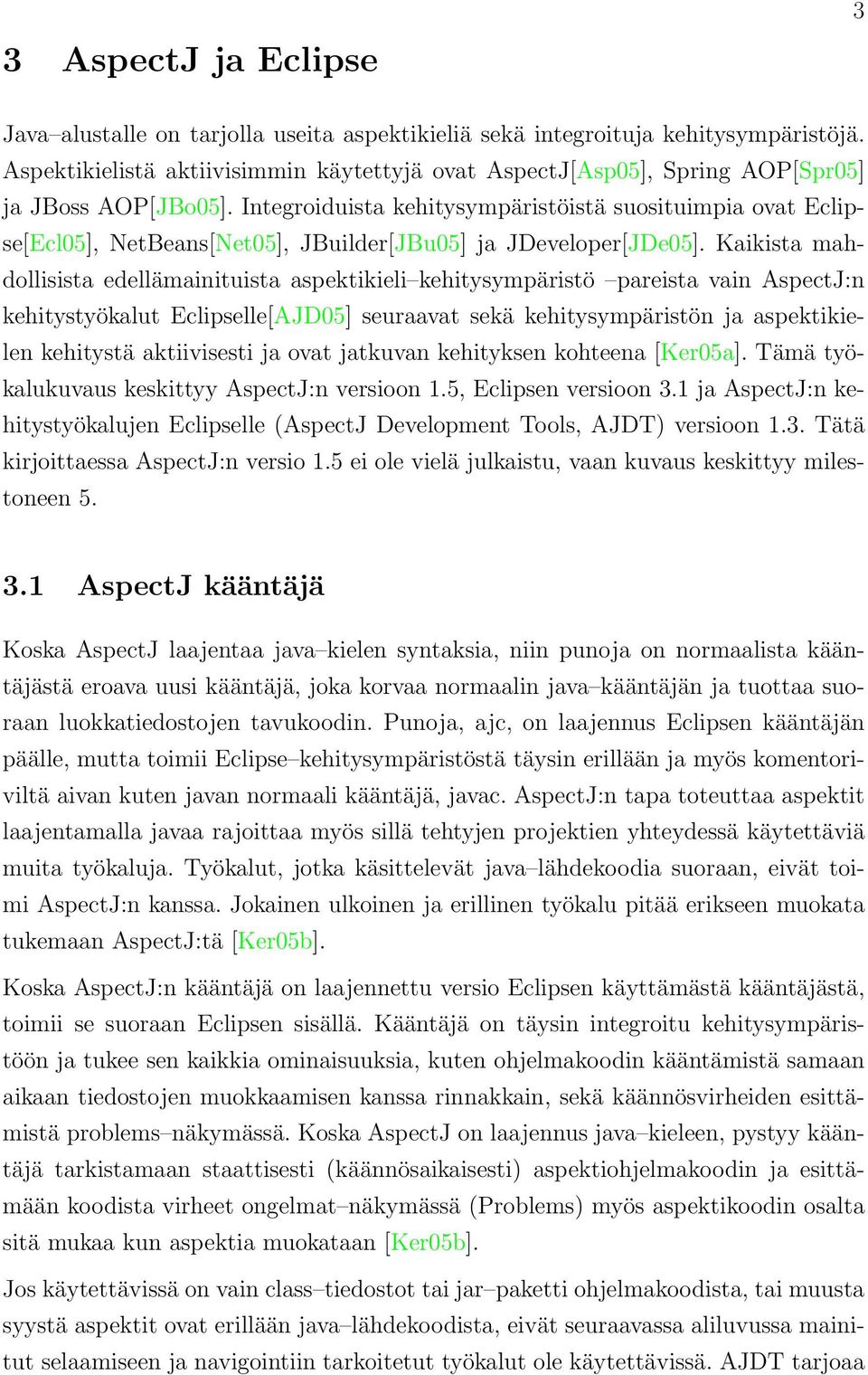 Integroiduista kehitysympäristöistä suosituimpia ovat Eclipse[Ecl05], NetBeans[Net05], JBuilder[JBu05] ja JDeveloper[JDe05].