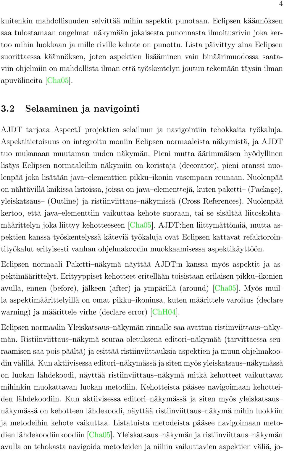 Lista päivittyy aina Eclipsen suorittaessa käännöksen, joten aspektien lisääminen vain binäärimuodossa saataviin ohjelmiin on mahdollista ilman että työskentelyn joutuu tekemään täysin ilman