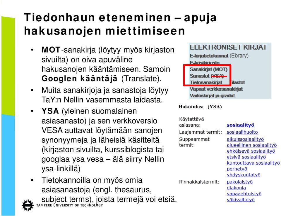 YSA (yleinen suomalainen asiasanasto) ja sen verkkoversio VESA auttavat löytämään sanojen synonyymeja ja läheisiä käsitteitä (kirjaston