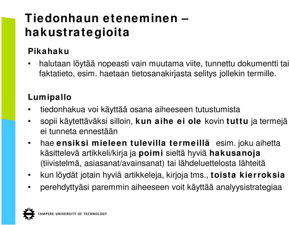 Lumipallo tiedonhakua voi käyttää osana aiheeseen tutustumista sopii käytettäväksi silloin, kun aihe ei ole kovin tuttu ja termejä ei tunneta ennestään hae ensiksi