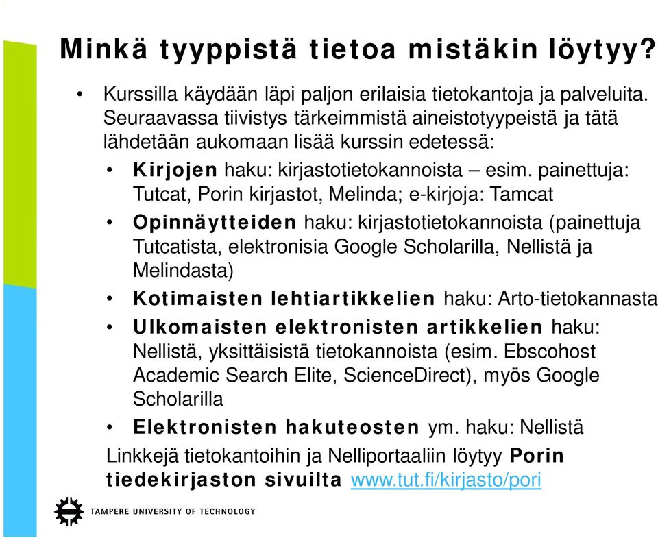 painettuja: Tutcat, Porin kirjastot, Melinda; e-kirjoja: Tamcat Opinnäytteiden haku: kirjastotietokannoista (painettuja Tutcatista, elektronisia Google Scholarilla, Nellistä ja Melindasta)