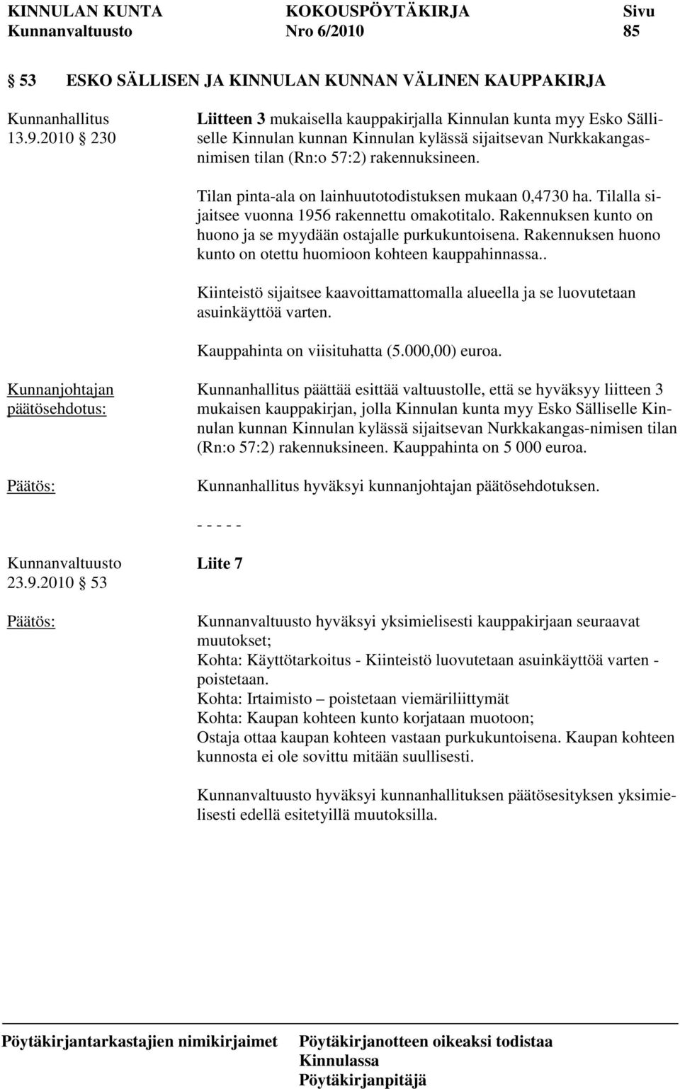 Tilan pinta-ala on lainhuutotodistuksen mukaan 0,4730 ha. Tilalla sijaitsee vuonna 1956 rakennettu omakotitalo. Rakennuksen kunto on huono ja se myydään ostajalle purkukuntoisena.