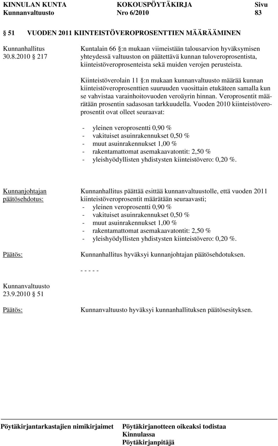 2010 217 Kuntalain 66 :n mukaan viimeistään talousarvion hyväksymisen yhteydessä valtuuston on päätettävä kunnan tuloveroprosentista, kiinteistöveroprosenteista sekä muiden verojen perusteista.