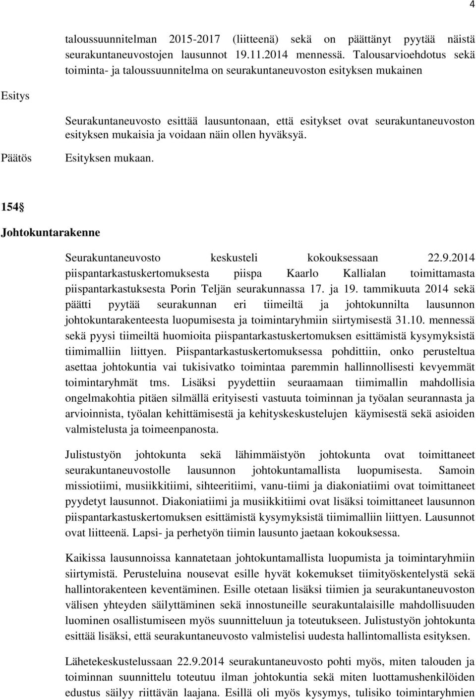 voidaan näin ollen hyväksyä. 154 Johtokuntarakenne Seurakuntaneuvosto keskusteli kokouksessaan 22.9.