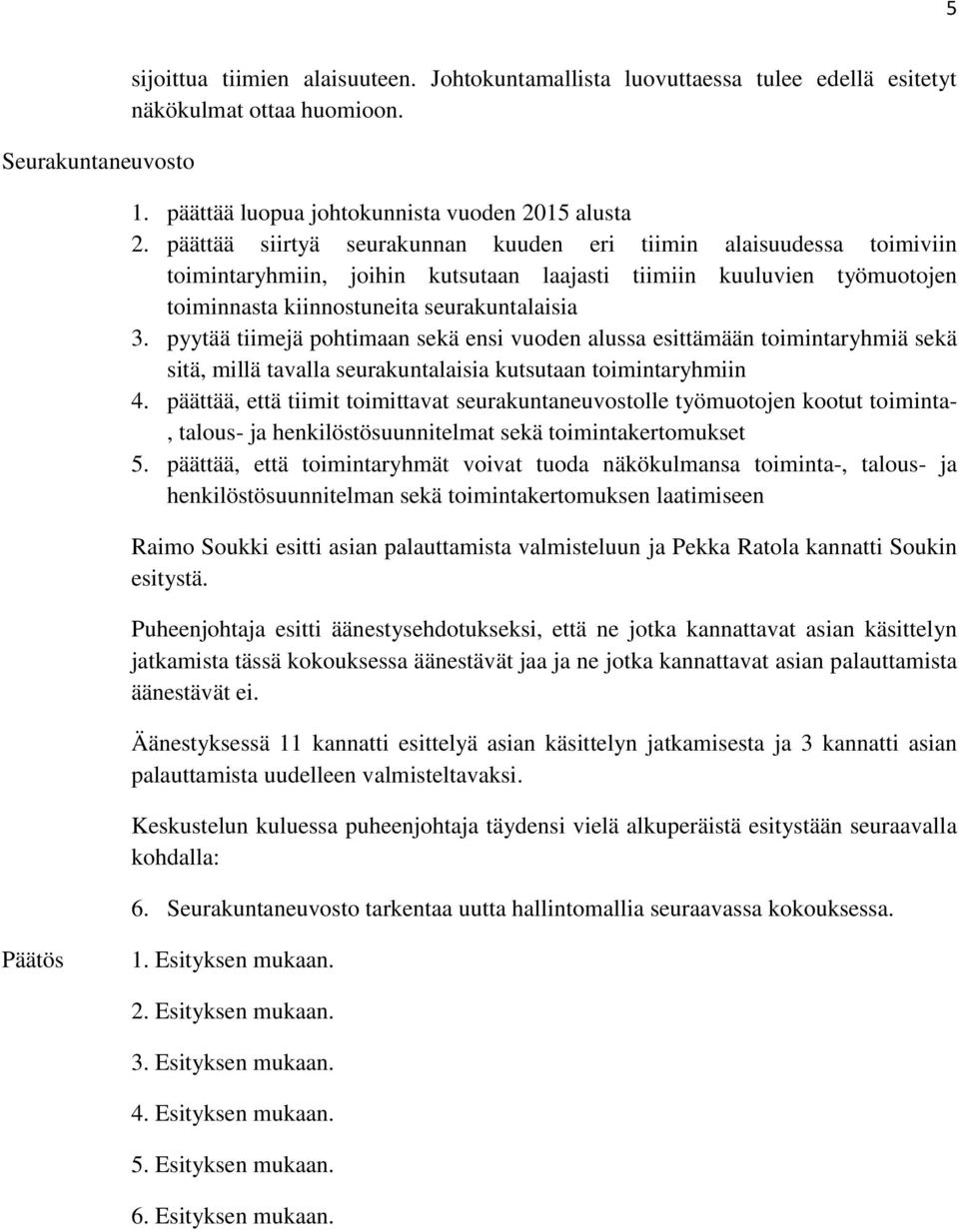 pyytää tiimejä pohtimaan sekä ensi vuoden alussa esittämään toimintaryhmiä sekä sitä, millä tavalla seurakuntalaisia kutsutaan toimintaryhmiin 4.