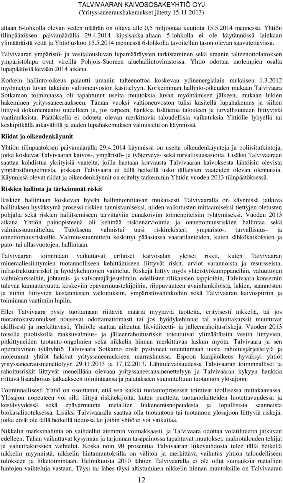 Talvivaaran ympäristö- ja vesitalousluvan lupamääräysten tarkistaminen sekä uraanin talteenottolaitoksen ympäristölupa ovat vireillä Pohjois-Suomen aluehallintovirastossa.