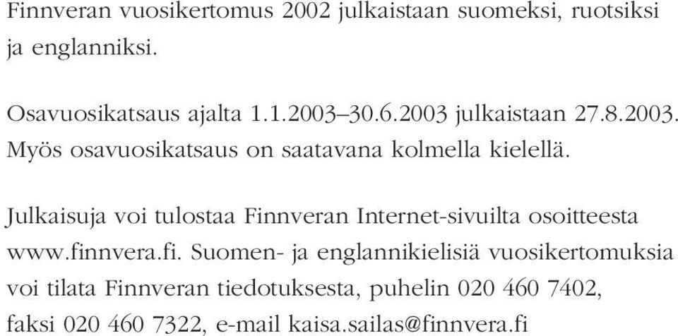 Julkaisuja voi tulostaa Finnveran Internet-sivuilta osoitteesta www.fin
