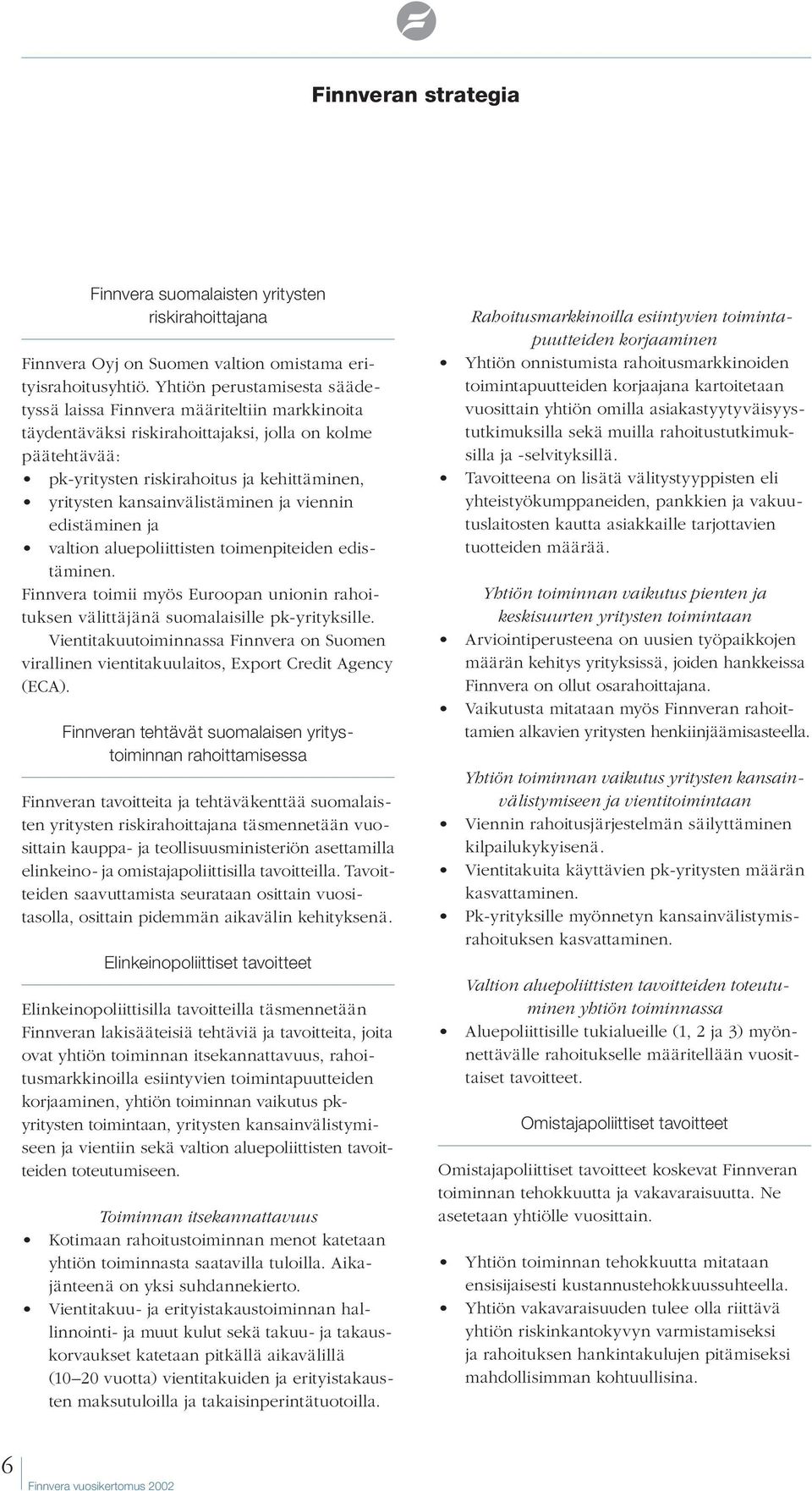 kansainvälistäminen ja viennin edistäminen ja valtion aluepoliittisten toimenpiteiden edis - täminen. Finnvera toimii myös Euroopan unionin rahoituksen välittäjänä suomalaisille pk-yrityksille.