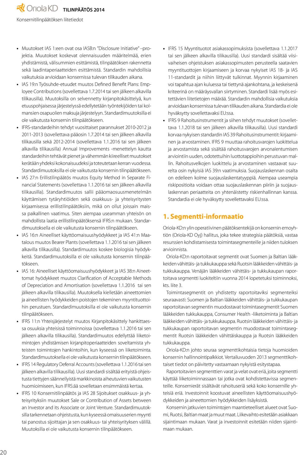 Standardin mahdollisia vaikutuksia arvioidaan konsernissa tulevan tilikauden aikana. IAS 19:n Työsuhde-etuudet muutos Defined Benefit Plans: Employee Contributions (sovellettava 1.7.