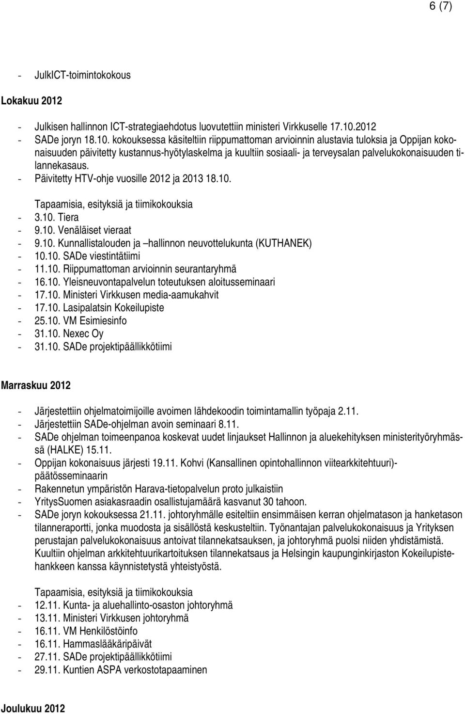 kokouksessa käsiteltiin riippumattoman arvioinnin alustavia tuloksia ja Oppijan kokonaisuuden päivitetty kustannus-hyötylaskelma ja kuultiin sosiaali- ja terveysalan palvelukokonaisuuden