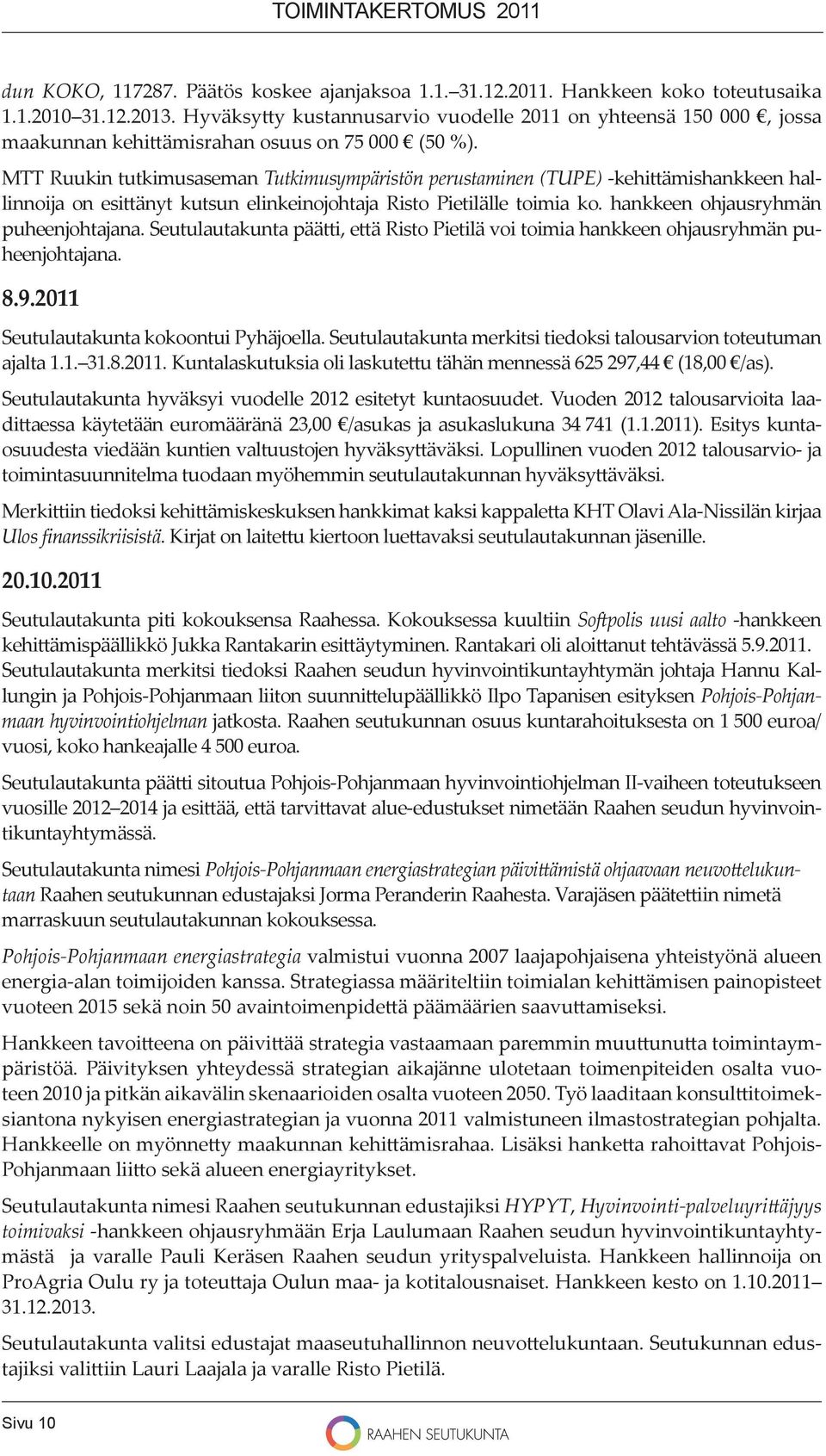 MTT Ruukin tutkimusaseman Tutkimusympäristön perustaminen (TUPE) -kehi ämishankkeen hallinnoĳa on esi änyt kutsun elinkeinojohtaja Risto Pietilälle toimia ko. hankkeen ohjausryhmän puheenjohtajana.