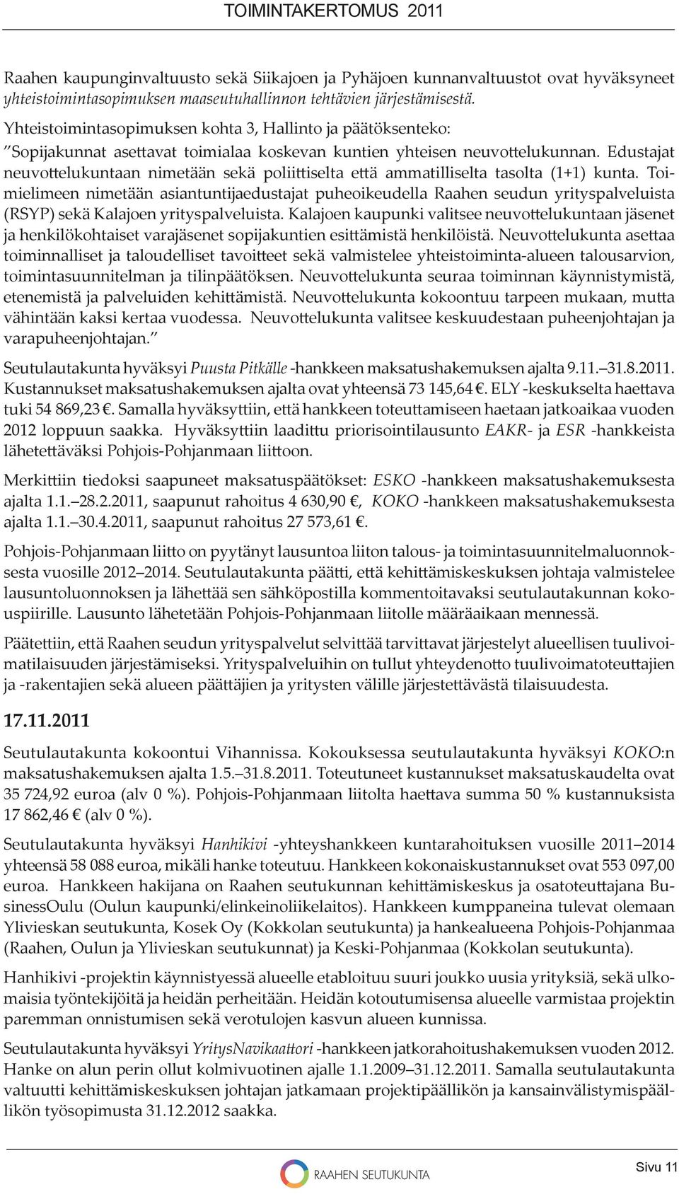 Edustajat neuvo elukuntaan nimetään sekä polii iselta e ä ammatilliselta tasolta (1+1) kunta.