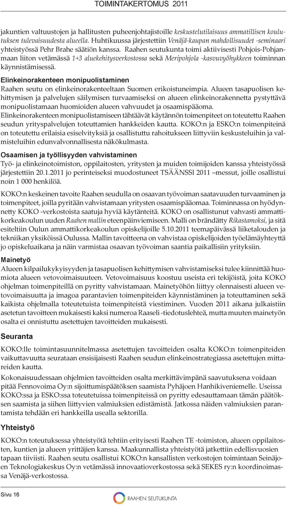 Raahen seutukunta toimi aktiivisesti Pohjois-Pohjanmaan liiton vetämässä 1+3 aluekehitysverkostossa sekä Meripohjola -kasvuvyöhykkeen toiminnan käynnistämisessä.