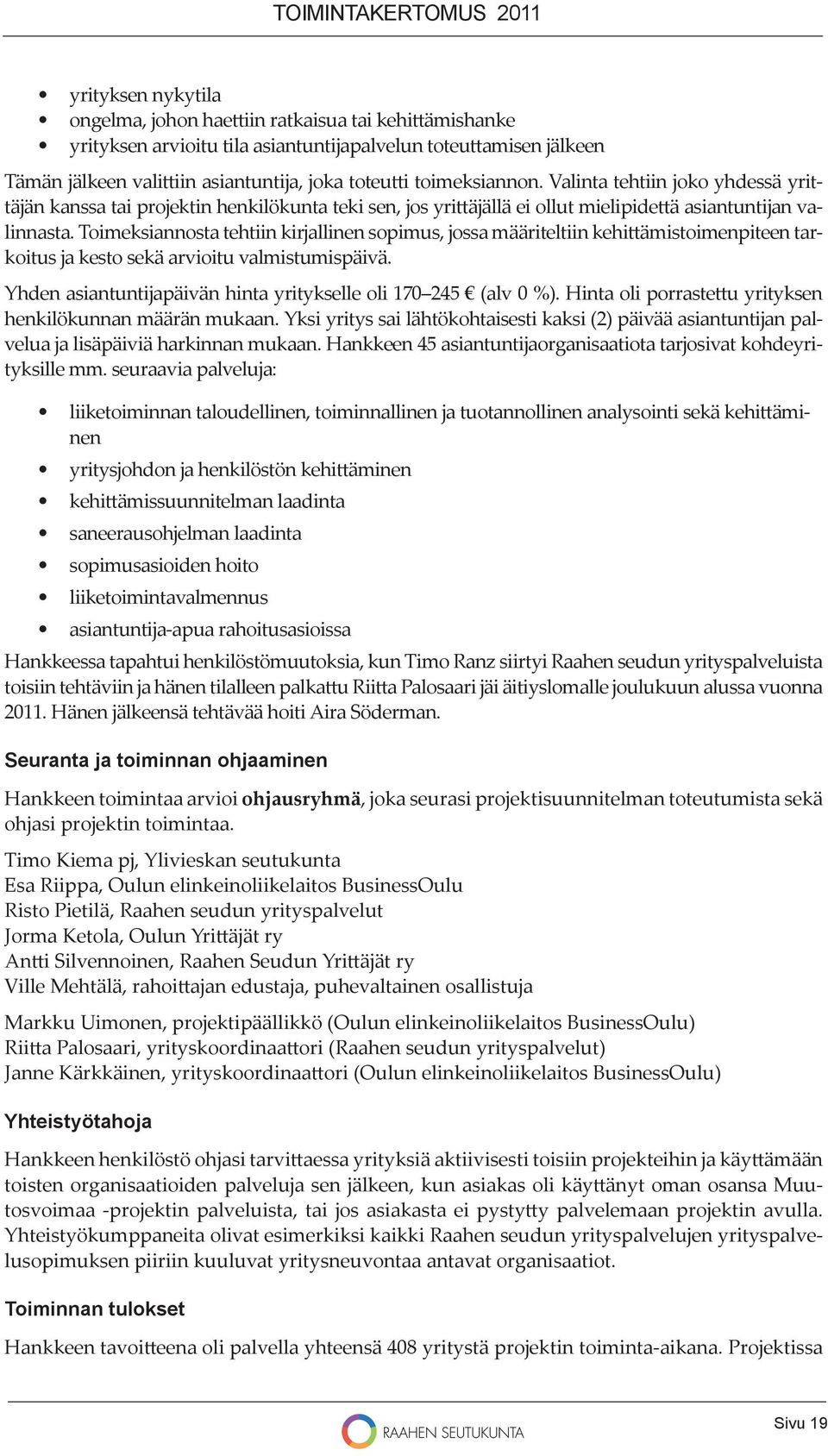 Toimeksiannosta tehtiin kirjallinen sopimus, jossa määriteltiin kehi ämistoimenpiteen tarkoitus ja kesto sekä arvioitu valmistumispäivä.