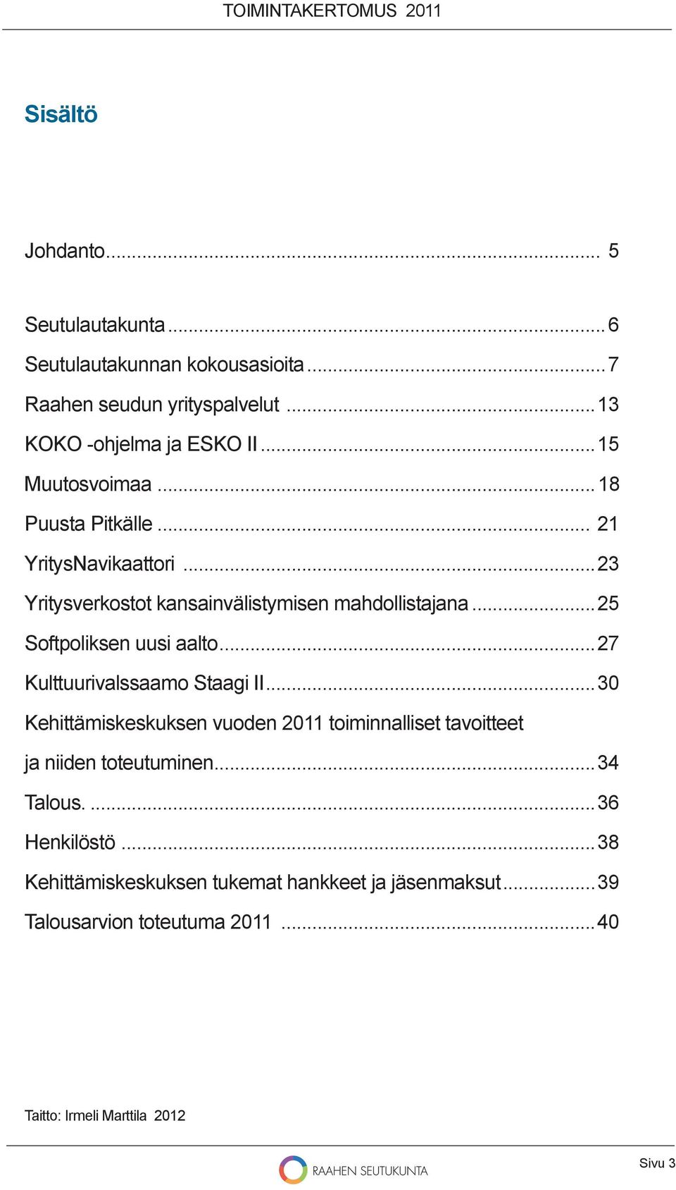 ..25 Softpoliksen uusi aalto...27 Kulttuurivalssaamo Staagi II.