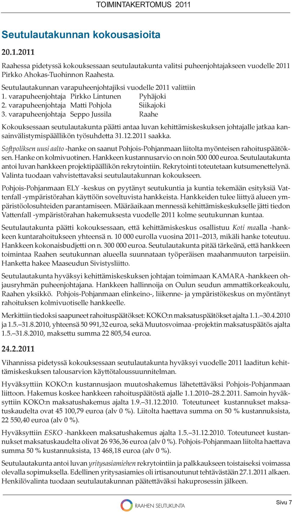 varapuheenjohtaja Seppo Jussila Raahe Kokouksessaan seutulautakunta pää i antaa luvan kehi ämiskeskuksen johtajalle jatkaa kansainvälistymispäällikön työsuhde a 31.12.2011 saakka.