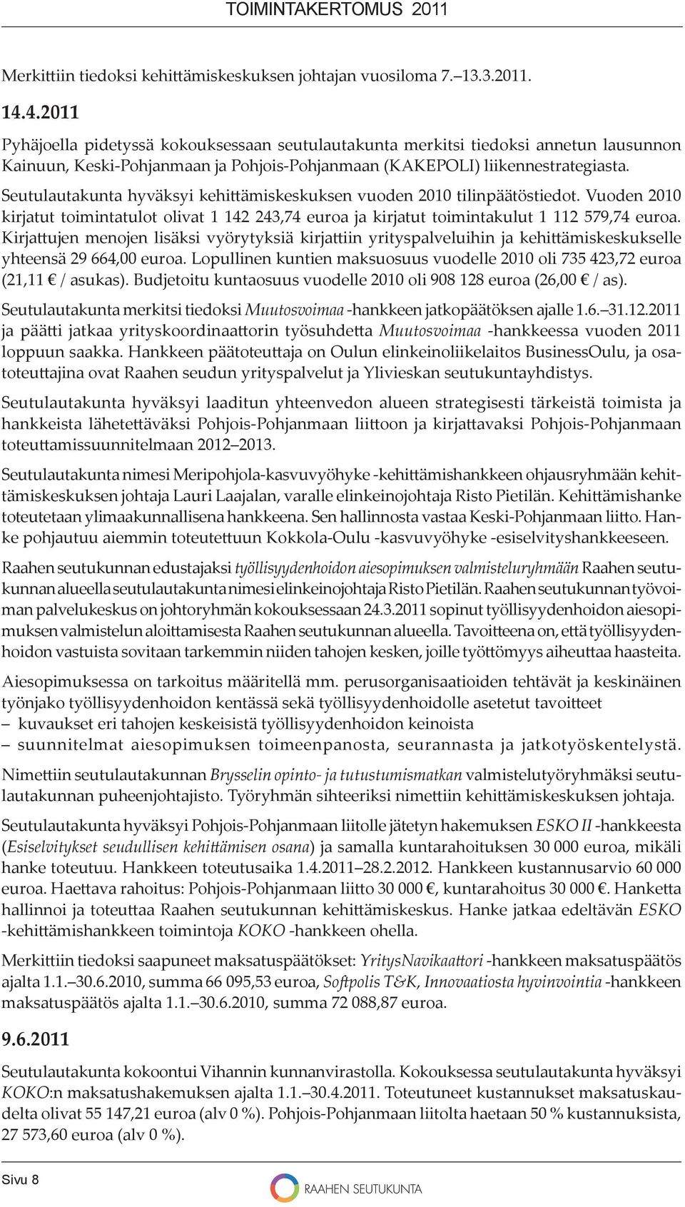 Seutulautakunta hyväksyi kehi ämiskeskuksen vuoden 2010 tilinpäätöstiedot. Vuoden 2010 kirjatut toimintatulot olivat 1 142 243,74 euroa ja kirjatut toimintakulut 1 112 579,74 euroa.