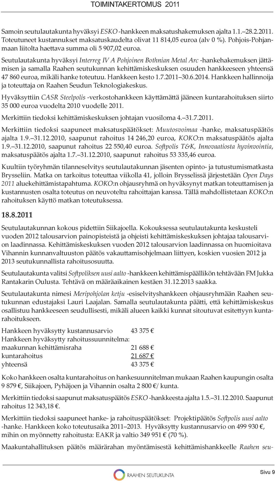 Seutulautakunta hyväksyi Interreg IV A Pohjoinen Bothnian Metal Arc -hankehakemuksen jä ämisen ja samalla Raahen seutukunnan kehi ämiskeskuksen osuuden hankkeeseen yhteensä 47 860 euroa, mikäli hanke