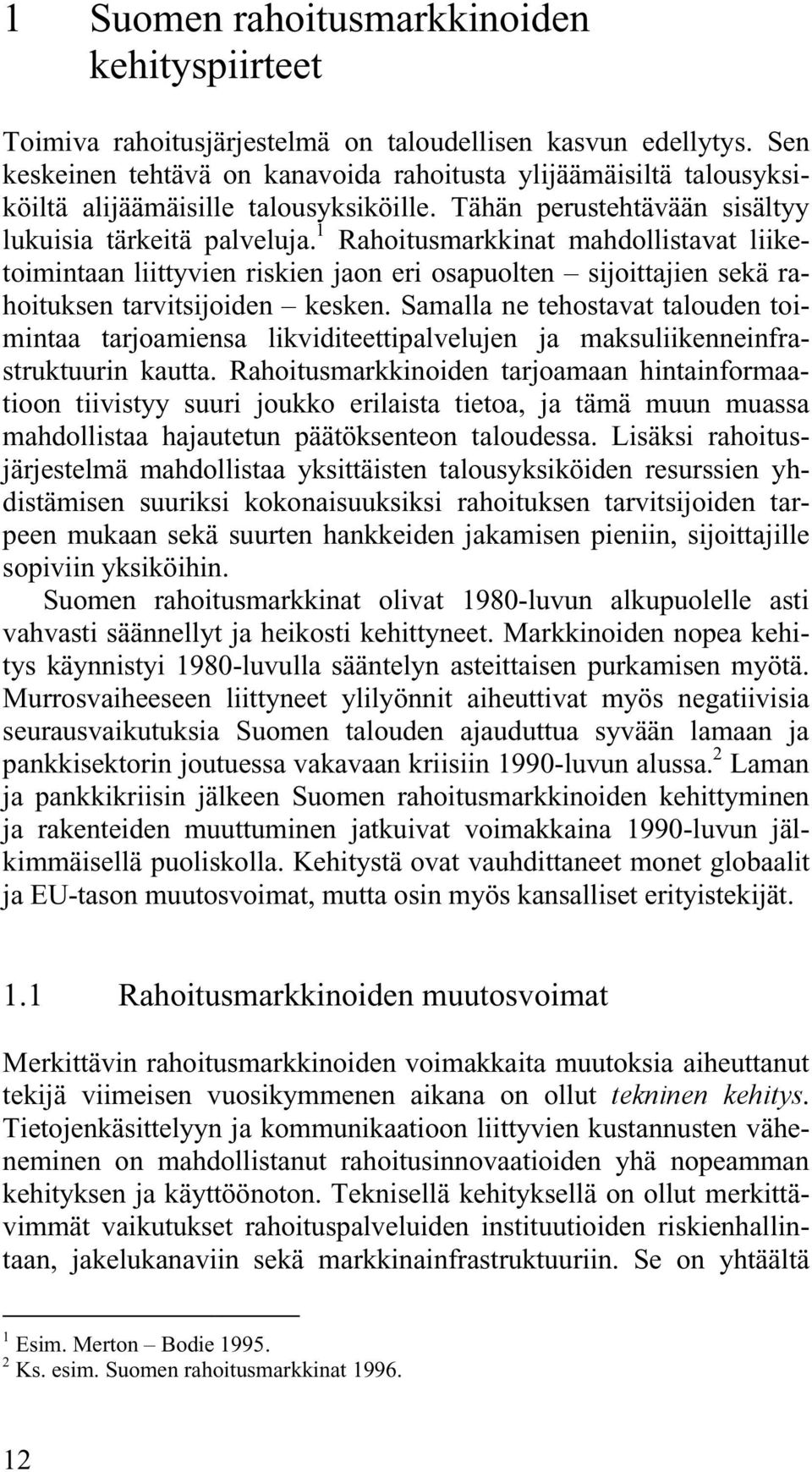 1 Rahoitusmarkkinat mahdollistavat liiketoimintaan liittyvien riskien jaon eri osapuolten sijoittajien sekä rahoituksen tarvitsijoiden kesken.