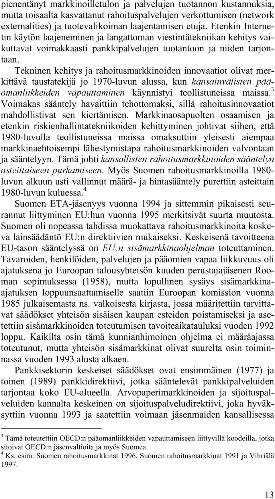 Tekninen kehitys ja rahoitusmarkkinoiden innovaatiot olivat merkittävä taustatekijä jo 1970-luvun alussa, kun kansainvälisten pääomanliikkeiden vapauttaminen käynnistyi teollistuneissa maissa.