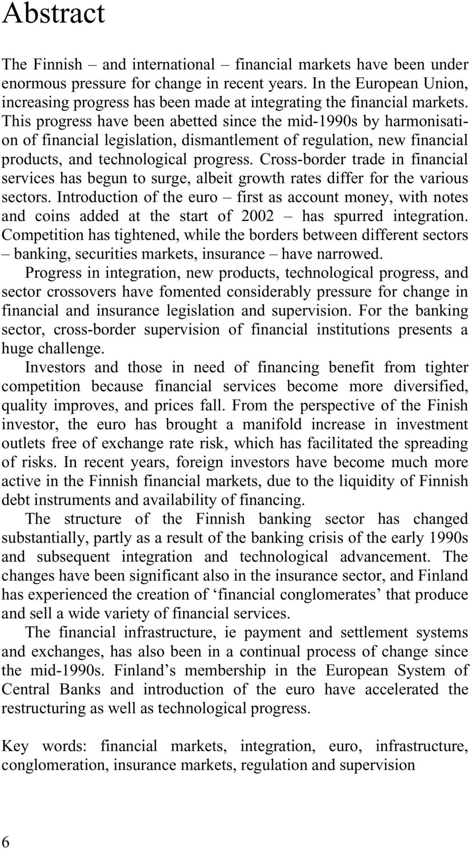 This progress have been abetted since the mid-1990s by harmonisation of financial legislation, dismantlement of regulation, new financial products, and technological progress.