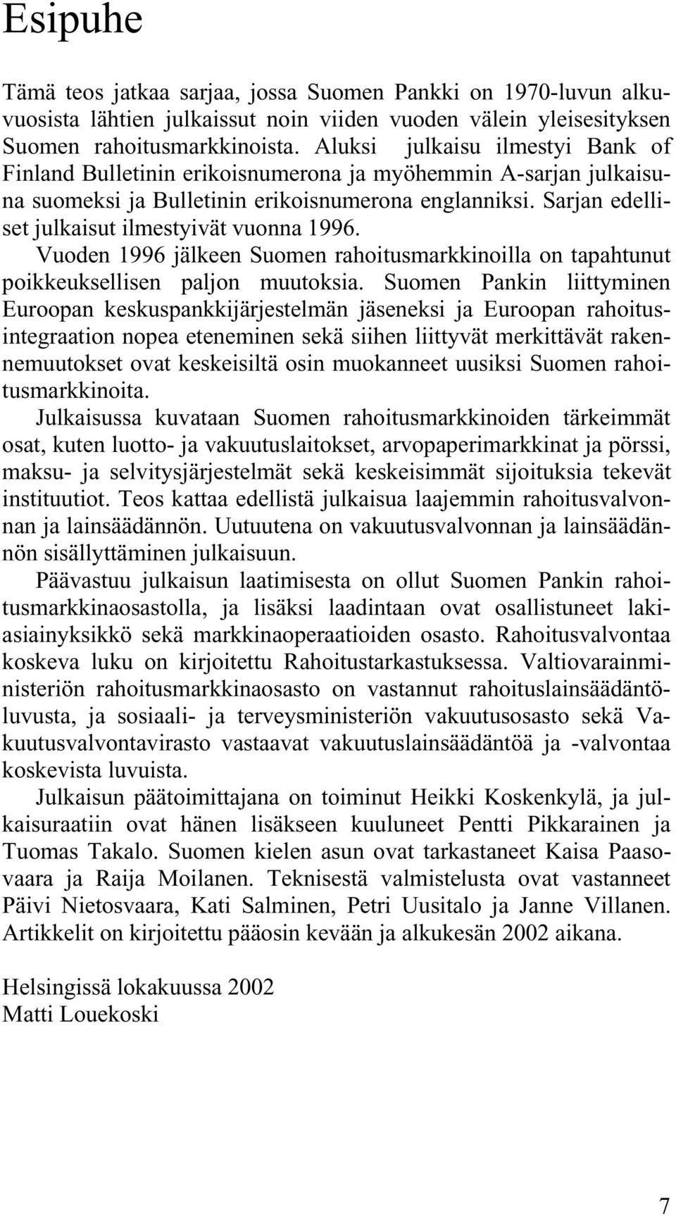 Sarjan edelliset julkaisut ilmestyivät vuonna 1996. Vuoden 1996 jälkeen Suomen rahoitusmarkkinoilla on tapahtunut poikkeuksellisen paljon muutoksia.