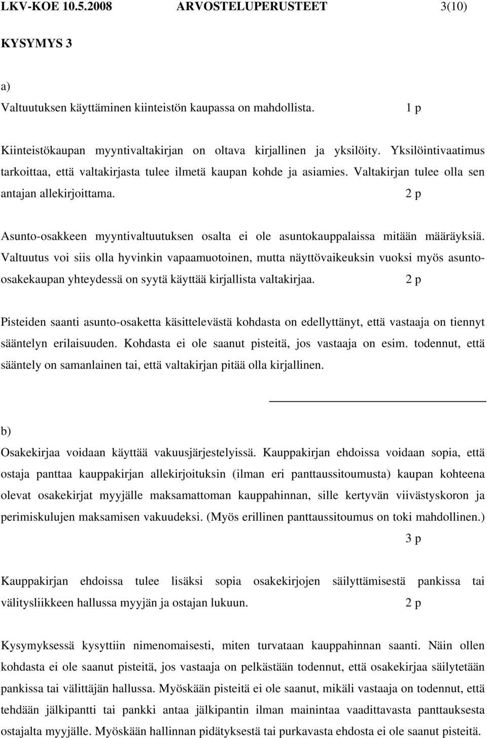 2 p Asunto-osakkeen myyntivaltuutuksen osalta ei ole asuntokauppalaissa mitään määräyksiä.