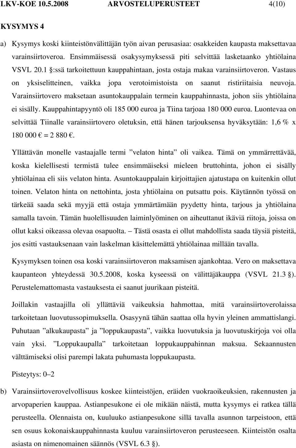 Vastaus on yksiselitteinen, vaikka jopa verotoimistoista on saanut ristiriitaisia neuvoja. Varainsiirtovero maksetaan asuntokauppalain termein kauppahinnasta, johon siis yhtiölaina ei sisälly.