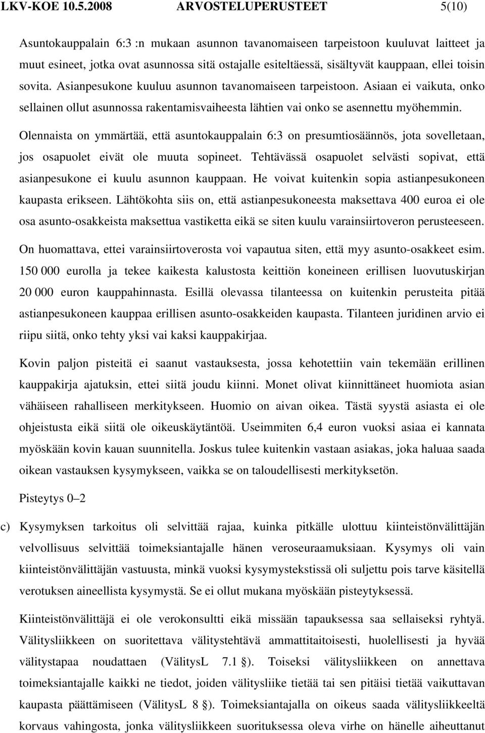 kauppaan, ellei toisin sovita. Asianpesukone kuuluu asunnon tavanomaiseen tarpeistoon. Asiaan ei vaikuta, onko sellainen ollut asunnossa rakentamisvaiheesta lähtien vai onko se asennettu myöhemmin.