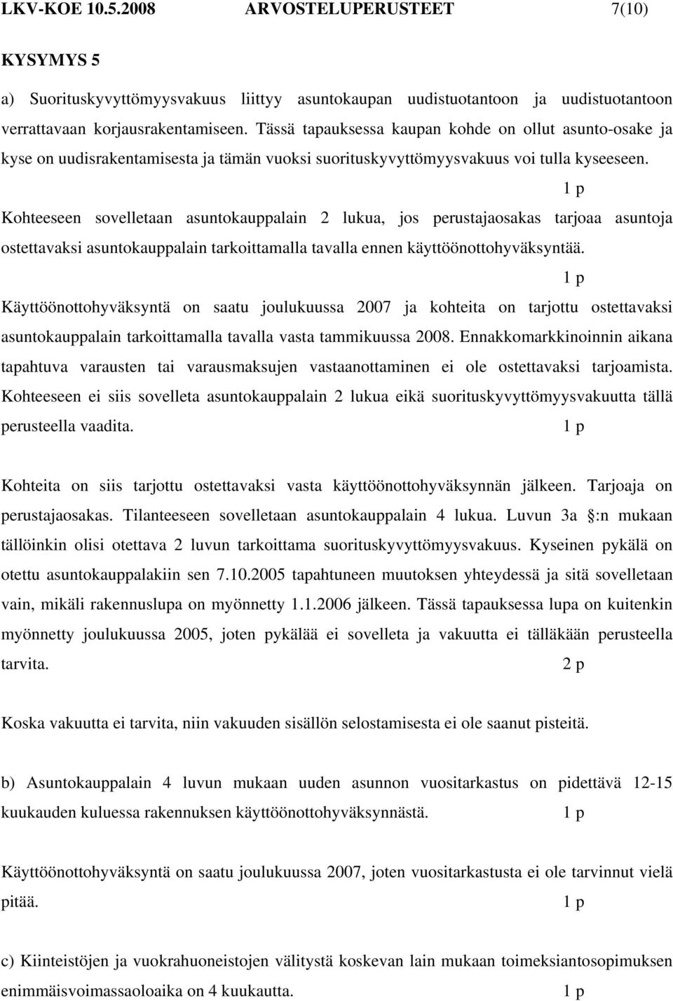 Kohteeseen sovelletaan asuntokauppalain 2 lukua, jos perustajaosakas tarjoaa asuntoja ostettavaksi asuntokauppalain tarkoittamalla tavalla ennen käyttöönottohyväksyntää.