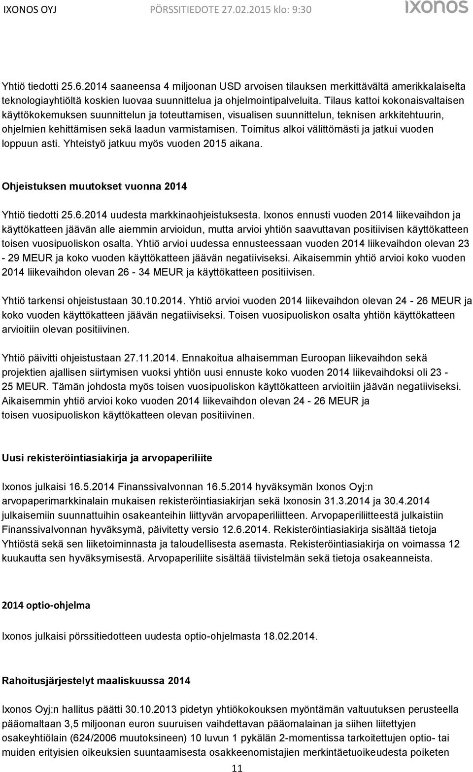 Toimitus alkoi välittömästi ja jatkui vuoden loppuun asti. Yhteistyö jatkuu myös vuoden 2015 aikana. Ohjeistuksen muutokset vuonna 2014 Yhtiö tiedotti 25.6.2014 uudesta markkinaohjeistuksesta.