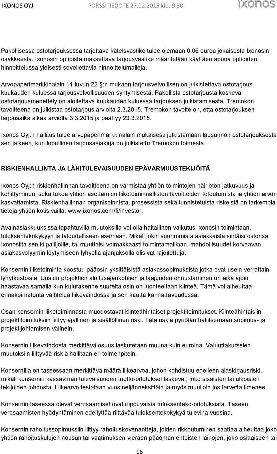 Arvopaperimarkkinalain 11 luvun 22 :n mukaan tarjousvelvollisen on julkistettava ostotarjous kuukauden kuluessa tarjousvelvollisuuden syntymisestä.