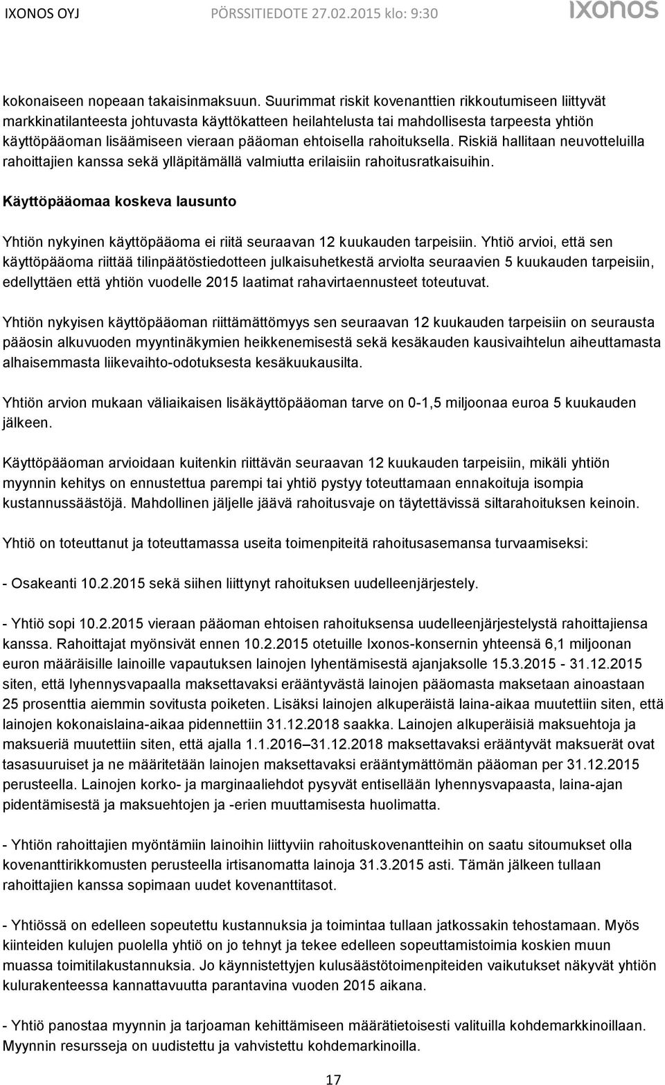 ehtoisella rahoituksella. Riskiä hallitaan neuvotteluilla rahoittajien kanssa sekä ylläpitämällä valmiutta erilaisiin rahoitusratkaisuihin.