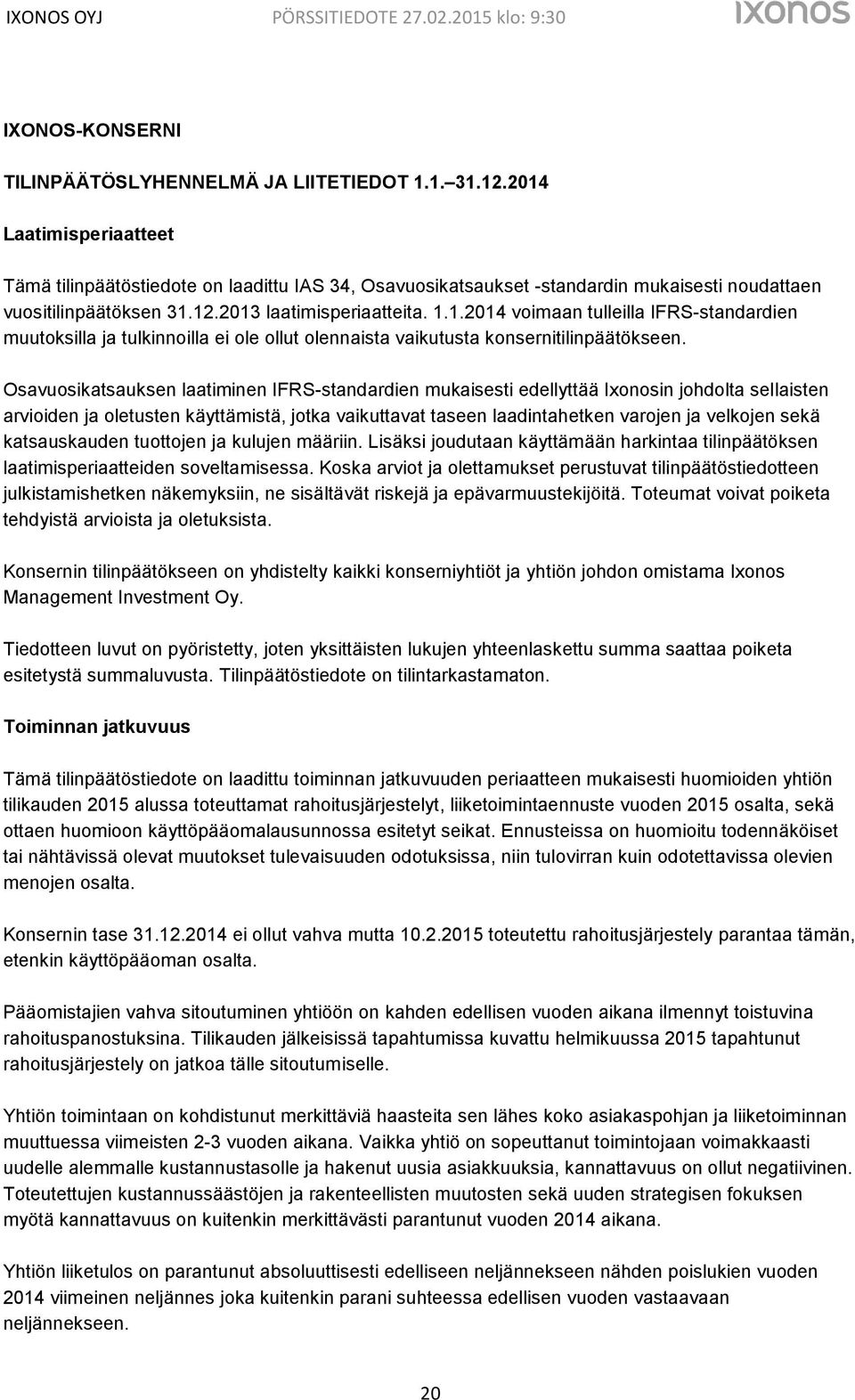 Osavuosikatsauksen laatiminen IFRS-standardien mukaisesti edellyttää Ixonosin johdolta sellaisten arvioiden ja oletusten käyttämistä, jotka vaikuttavat taseen laadintahetken varojen ja velkojen sekä