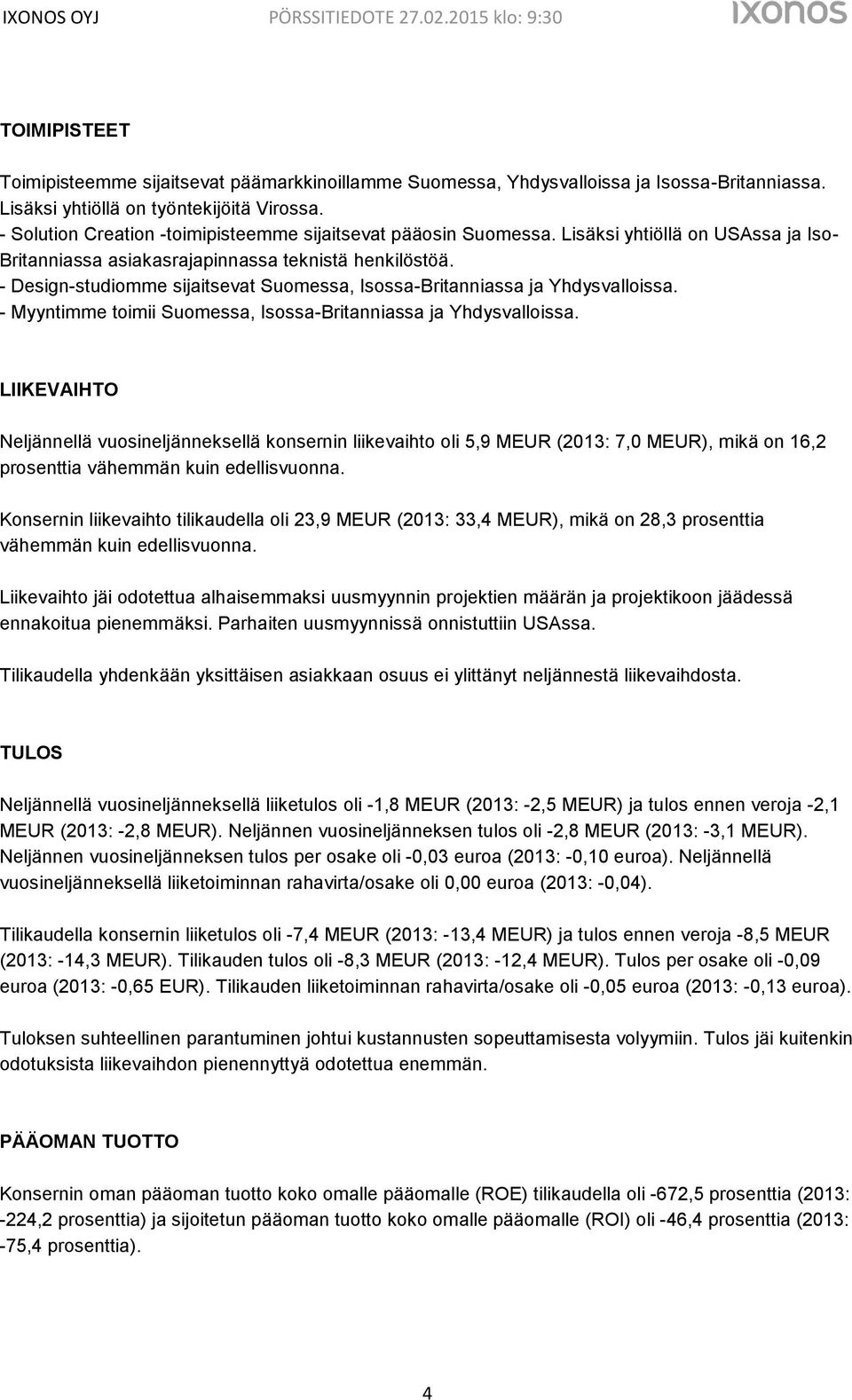 - Design-studiomme sijaitsevat Suomessa, Isossa-Britanniassa ja Yhdysvalloissa. - Myyntimme toimii Suomessa, Isossa-Britanniassa ja Yhdysvalloissa.