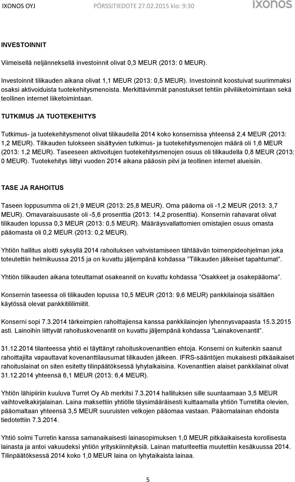 TUTKIMUS JA TUOTEKEHITYS Tutkimus- ja tuotekehitysmenot olivat tilikaudella 2014 koko konsernissa yhteensä 2,4 MEUR (2013: 1,2 MEUR).