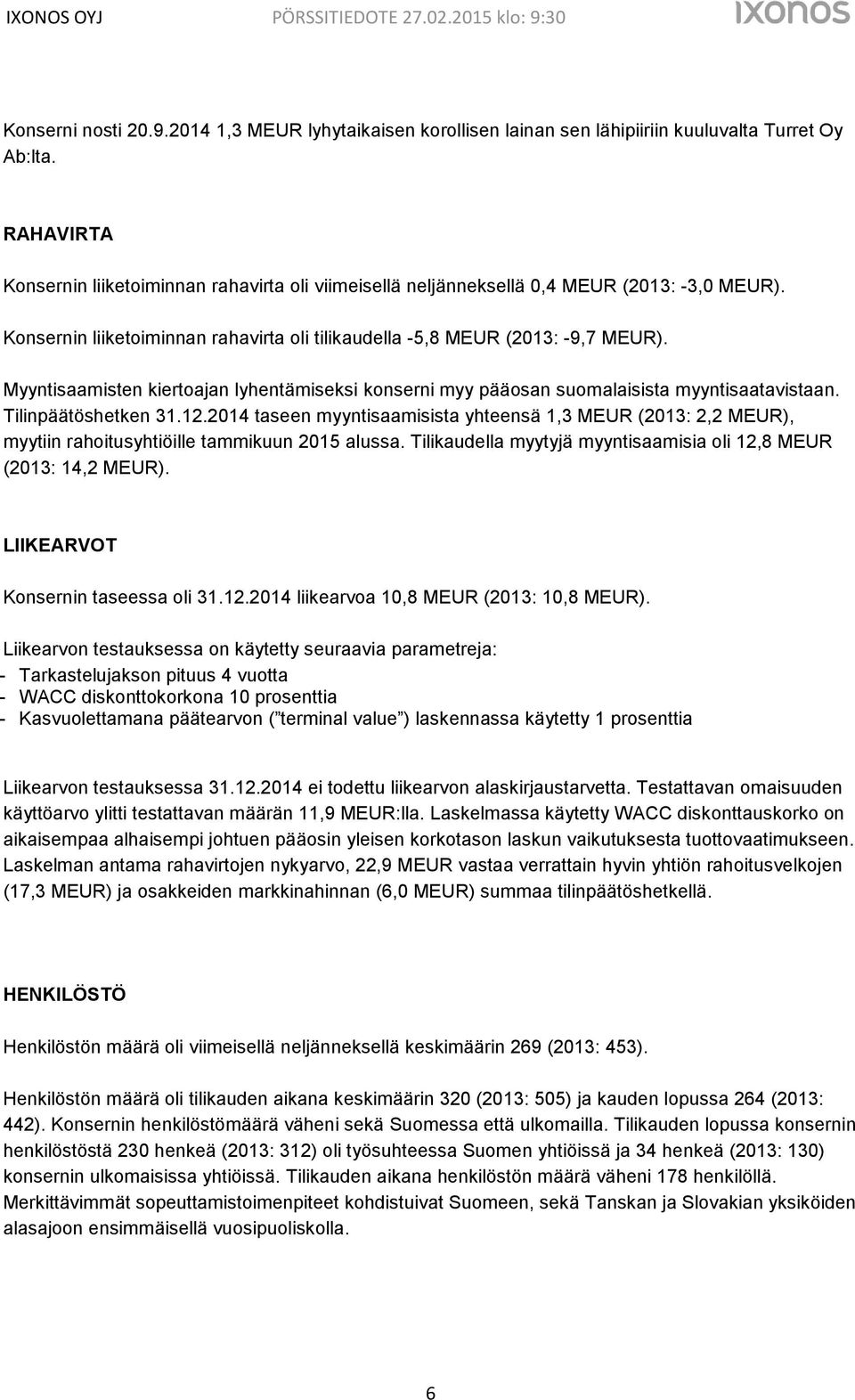 Myyntisaamisten kiertoajan lyhentämiseksi konserni myy pääosan suomalaisista myyntisaatavistaan. Tilinpäätöshetken 31.12.