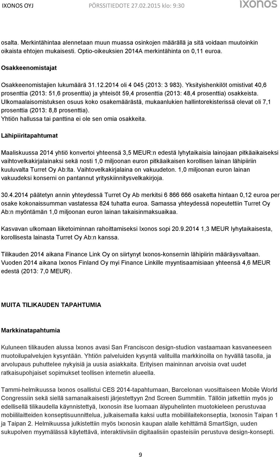 Yksityishenkilöt omistivat 40,6 prosenttia (2013: 51,6 prosenttia) ja yhteisöt 59,4 prosenttia (2013: 48,4 prosenttia) osakkeista.