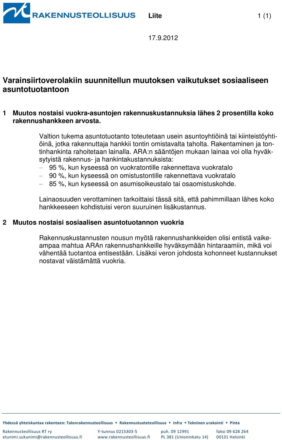 Valtion tukema asuntotuotanto toteutetaan usein asuntoyhtiöinä tai kiinteistöyhtiöinä, jotka rakennuttaja hankkii tontin omistavalta taholta. Rakentaminen ja tontinhankinta rahoitetaan lainalla.