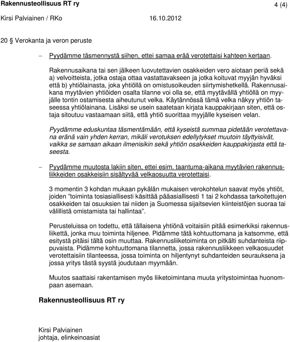 yhtiöllä on omistusoikeuden siirtymishetkellä. Rakennusaikana myytävien yhtiöiden osalta tilanne voi olla se, että myytävällä yhtiöllä on myyjälle tontin ostamisesta aiheutunut velka.