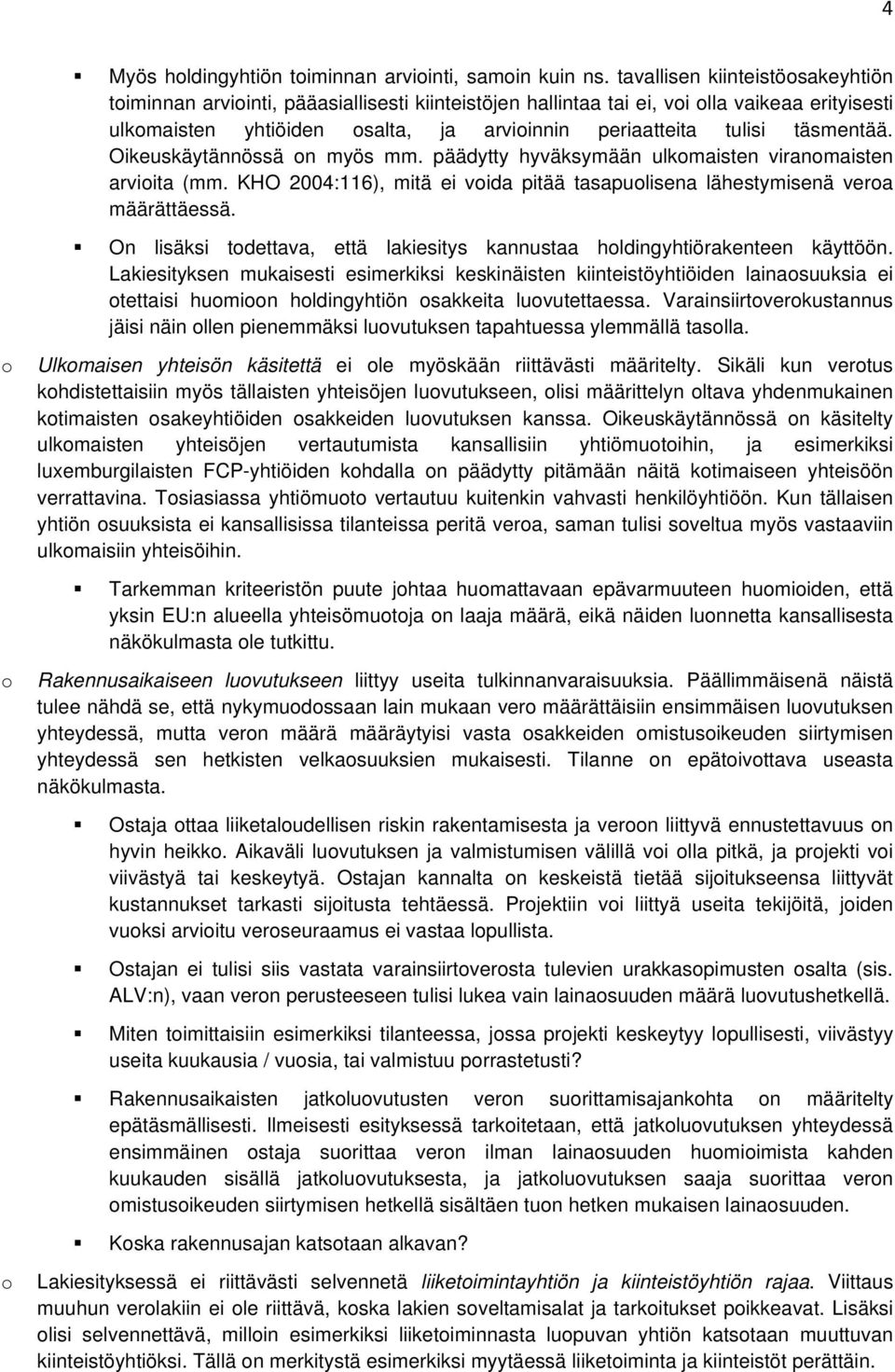 täsmentää. Oikeuskäytännössä on myös mm. päädytty hyväksymään ulkomaisten viranomaisten arvioita (mm. KHO 2004:116), mitä ei voida pitää tasapuolisena lähestymisenä veroa määrättäessä.