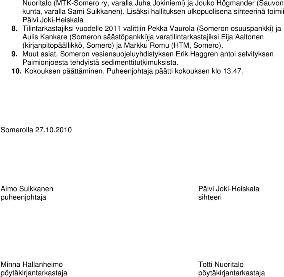 ja Markku Romu (HTM, Somero). 9. Muut asiat. Someron vesiensuojeluyhdistyksen Erik Haggren antoi selvityksen Paimionjoesta tehdyistä sedimenttitutkimuksista. 10. Kokouksen päättäminen.