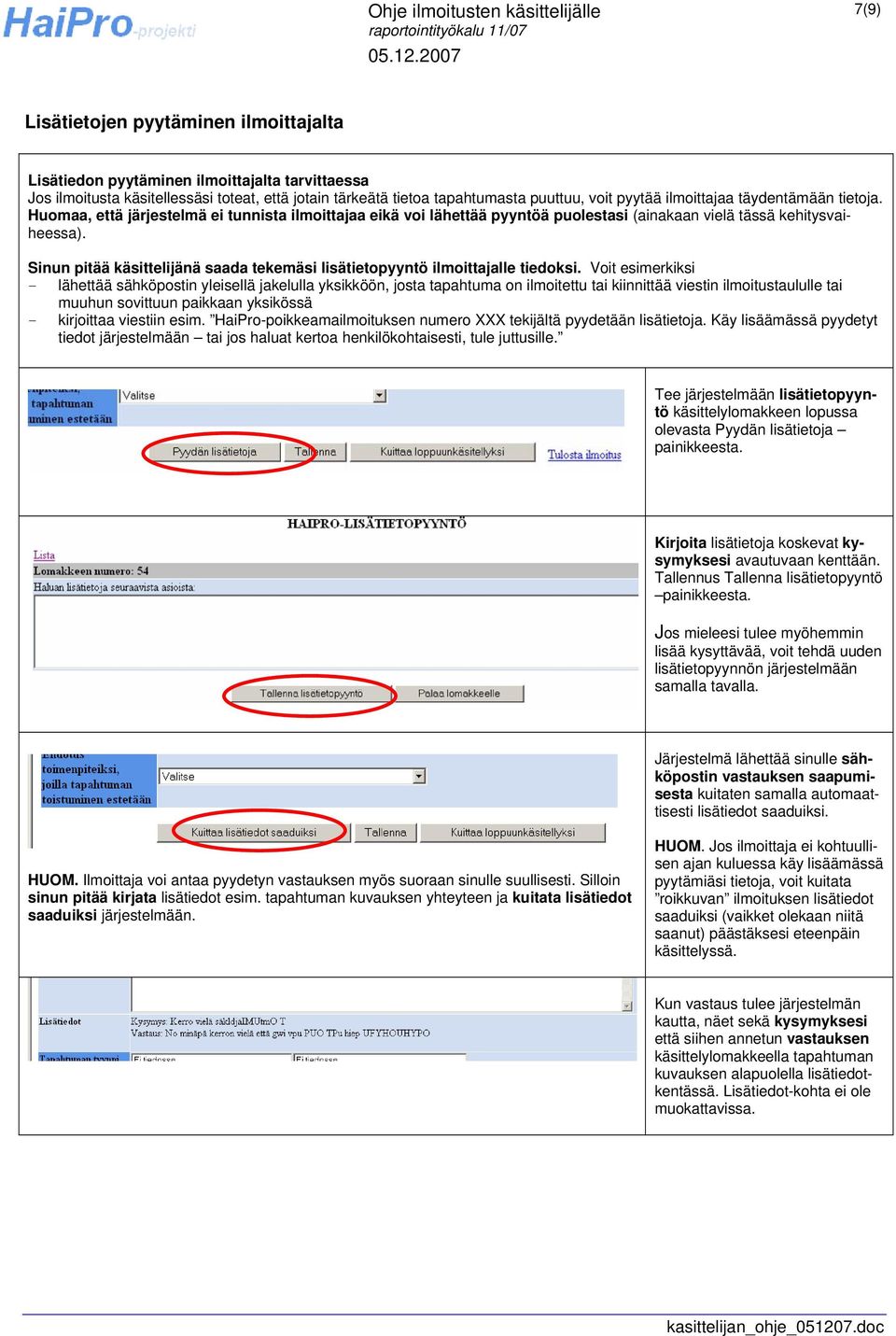 Sinun pitää käsittelijänä saada tekemäsi lisätietopyyntö ilmoittajalle tiedoksi.